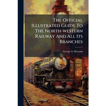 The Official Illustrated Guide To The North-western Railway And All Its Branches