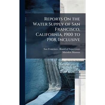 Reports On the Water Supply of San Francisco, California, 1900 to 1908, Inclusive