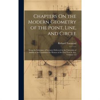 Chapters On the Modern Geometry of the Point, Line, and Circle