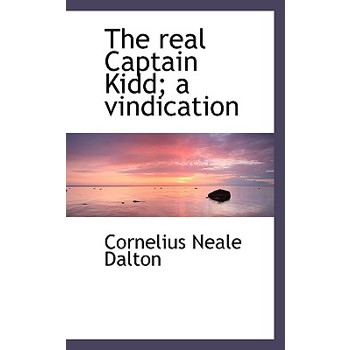 The Real Captain Kidd; A Vindication The Real Captain Kidd; A Vindication