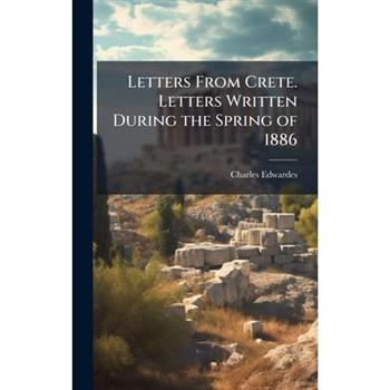 Letters From Crete. Letters Written During the Spring of 1886