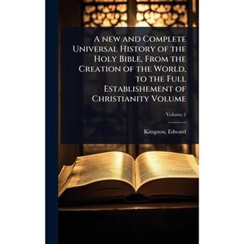 A new and Complete Universal History of the Holy Bible, From the Creation of the World, to the Full Establishement of Christianity Volume