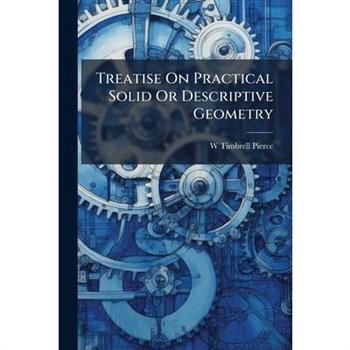 Treatise On Practical Solid Or Descriptive Geometry