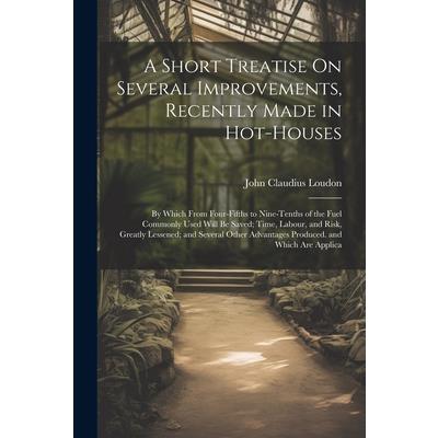 A Short Treatise On Several Improvements, Recently Made in Hot-Houses