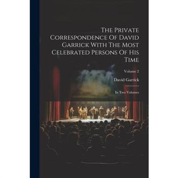 The Private Correspondence Of David Garrick With The Most Celebrated Persons Of His Time