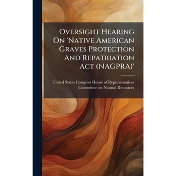 Oversight Hearing On 'Native American Graves Protection And Repatriation Act (NAGPRA)'