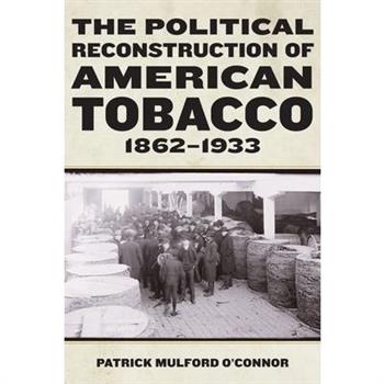 The Political Reconstruction of American Tobacco, 1862-1933