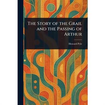 The Story of the Grail and the Passing of Arthur