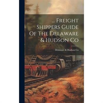 ... Freight Shippers Guide Of The Delaware & Hudson Co