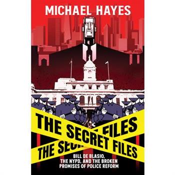 The Secret Files: Bill Deblasio, the Nypd, and the Broken Promises of Police Reform