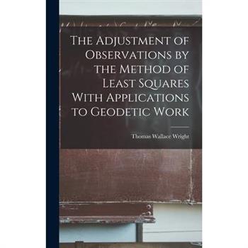 The Adjustment of Observations by the Method of Least Squares With Applications to Geodetic Work
