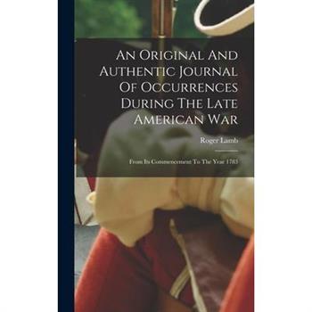 An Original And Authentic Journal Of Occurrences During The Late American War