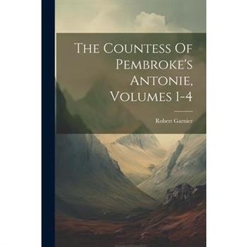 The Countess Of Pembroke's Antonie, Volumes 1-4