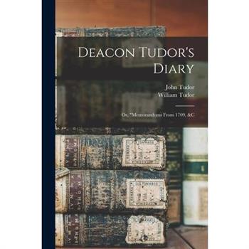 Deacon Tudor's Diary; Or, memorandoms From 1709, &c