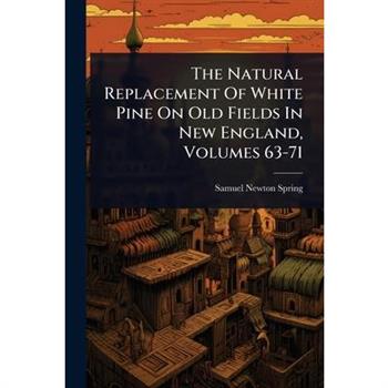 The Natural Replacement Of White Pine On Old Fields In New England, Volumes 63-71