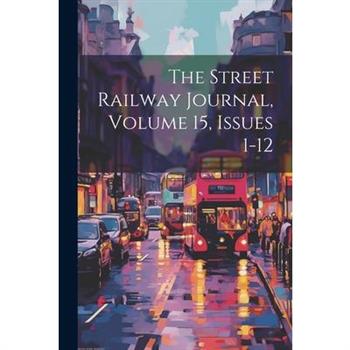 The Street Railway Journal, Volume 15, Issues 1-12