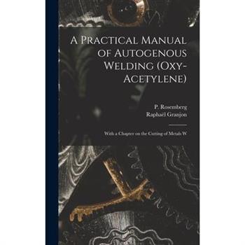 A Practical Manual of Autogenous Welding (oxy-acetylene)