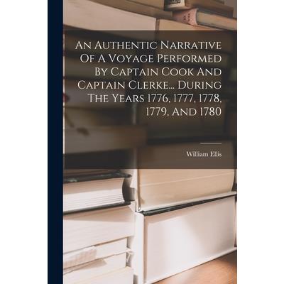 An Authentic Narrative Of A Voyage Performed By Captain Cook And Captain Clerke... During The Years 1776, 1777, 1778, 1779, And 1780