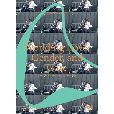 Worlding Love, Gender, and Care