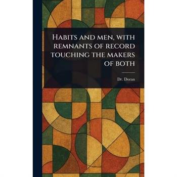 Habits and Men, With Remnants of Record Touching the Makers of Both