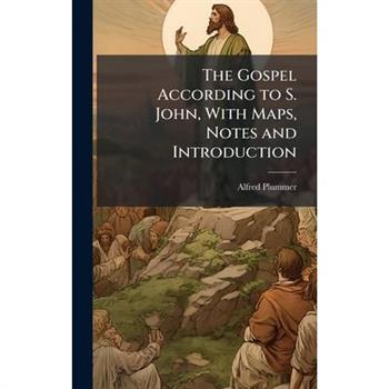The Gospel According to S. John, With Maps, Notes and Introduction