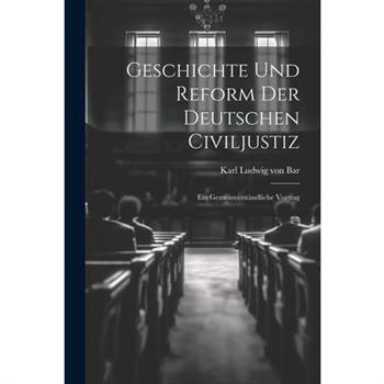 Geschichte und Reform der Deutschen Civiljustiz
