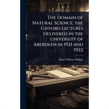The Domain of Natural Science; the Gifford Lectures Delivered in the University of Aberdeen in 1921 and 1922