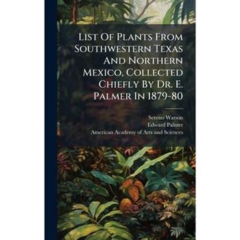 List Of Plants From Southwestern Texas And Northern Mexico, Collected Chiefly By Dr. E. Palmer In 1879-80