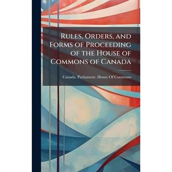 Rules, Orders, and Forms of Proceeding of the House of Commons of Canada