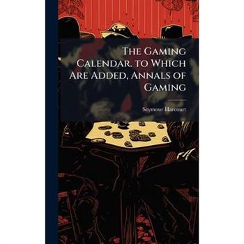 The Gaming Calendar. to Which Are Added, Annals of Gaming