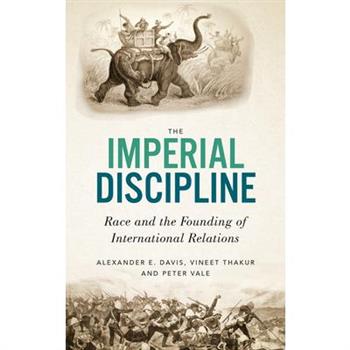 The Imperial DisciplineTheImperial DisciplineRace and the Founding of International Relati