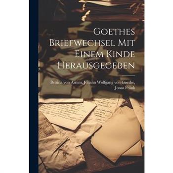 Goethes Briefwechsel mit Einem Kinde Herausgegeben