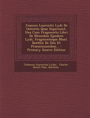 Joannis Laurentii Lydi de Ostentis Quae Supersunt, Una Cum Fragmento Libri de Mensibus Ejusdem Lydi, Fragmentoque Manl. Boethii de Diis Et Praesension