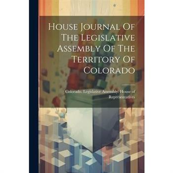 House Journal Of The Legislative Assembly Of The Territory Of Colorado