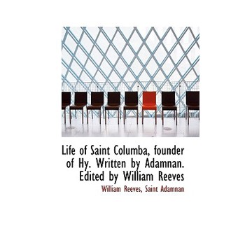 Life of Saint Columba, Founder of Hy. Written by Adamnan. Edited by William Reeves
