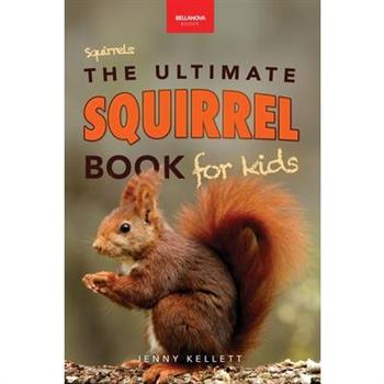 Squirrels The Ultimate Squirrel Book for Kids