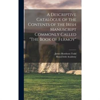 A Descriptive Catalogue of the Contents of the Irish Manuscript Commonly Called ”The Book of Fermoy”