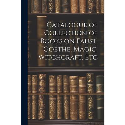 Catalogue of Collection of Books on Faust, Goethe, Magic, Witchcraft, Etc