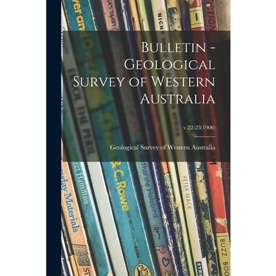 Bulletin - Geological Survey of Western Australia; v.22-23(1906)