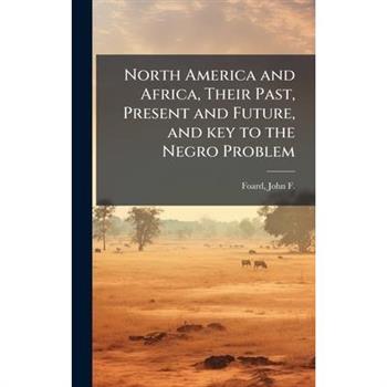 North America and Africa, Their Past, Present and Future, and key to the Negro Problem