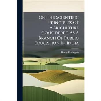 On The Scientific Principles Of Agriculture Considered As A Branch Of Public Education In India