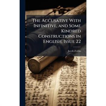 The Accusative With Infinitive, and Some Kindred Constructions in English, Issue 22