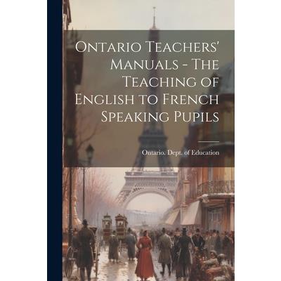 Ontario Teachers’ Manuals - The Teaching of English to French Speaking Pupils