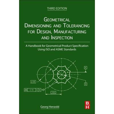 Geometrical Dimensioning and Tolerancing for Design, Manufacturing and Inspection