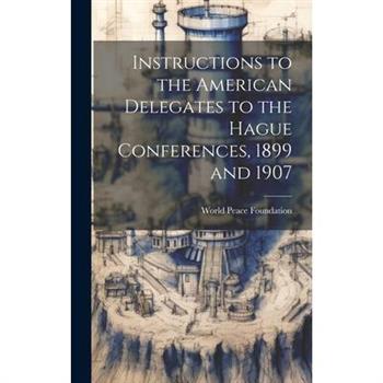Instructions to the American Delegates to the Hague Conferences, 1899 and 1907