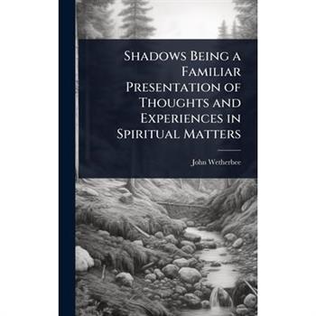 Shadows Being a Familiar Presentation of Thoughts and Experiences in Spiritual Matters