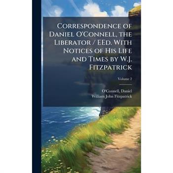 Correspondence of Daniel O'Connell, the Liberator / EEd. With Notices of His Life and Times by W.J. Fitzpatrick