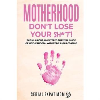 Motherhood Don't Lose Your Sh*t!