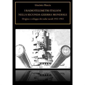 I radiotelemetri italiani nella seconda guerra mondiale. Origini, funzioni e sviluppo dei radar navali