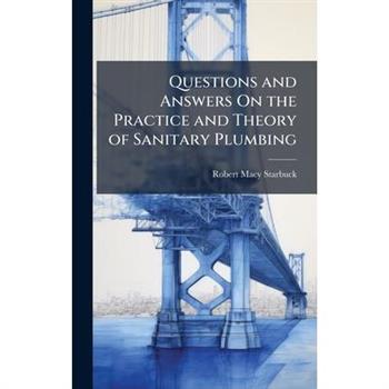Questions and Answers On the Practice and Theory of Sanitary Plumbing